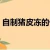 自制豬皮凍的做法大全（自制豬皮凍的做法）
