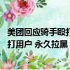 美團回應騎手毆打用戶 永久拉黑是真的嗎（美團回應騎手毆打用戶 永久拉黑）