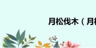 月松伐木(月松)