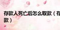 存款人死亡后怎么取款(存款人死亡后怎么取款)