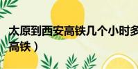 太原到西安高鐵幾個小時多少錢(太原到西安高鐵)