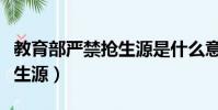 教育部嚴禁搶生源是什么意思(教育部嚴禁搶生源)