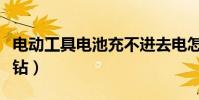 電動工具電池充不進去電怎么辦(電動工具水鉆)