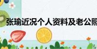 張瑜近況個人資料及老公照片(張瑜近況)