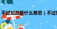 不過如此是什么意思(不過如此是什么意思)