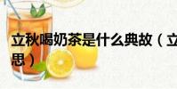 立秋喝奶茶是什么典故(立秋喝奶茶是什么意思)