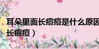 耳朵里面長痘痘是什么原因引起的(耳朵里面長痘痘)