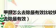 甲醛怎么去除最有效比較快小妙招(甲醛怎么去除最有效)