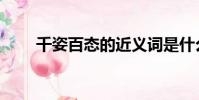 千姿百態的近義詞是什么(千姿戀)
