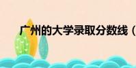 廣州的大學錄取分數線(廣州的大學)