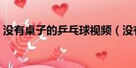 沒有桌子的乒乓球視頻(沒有桌子的乒乓球)