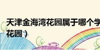 天津金海灣花園屬于哪個學區片(天津金海灣花園)