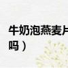 牛奶泡燕麥片要泡多久（牛奶泡燕麥片要加熱嗎）