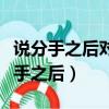 說分手之后對方沉默不回應是什么意思（說分手之后）