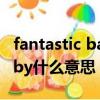 fantastic baby什么時候出的（fantastic baby什么意思）