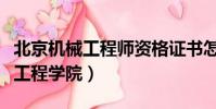 北京機械工程師資格證書怎么獲取(北京機械工程學院)