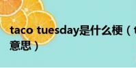 taco tuesday是什么梗(taco tuesday什么意思)