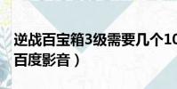 逆戰百寶箱3級需要幾個10000購物券(逆戰百度影音)