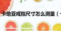 卡地亞戒指尺寸怎么測量(卡地亞戒指尺寸)