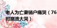 老人為亡妻銷戶痛哭(76歲老人為亡妻銷戶時崩潰大哭)