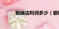 眼鏡店利潤多少(眼鏡店利潤)