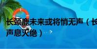 長頸鹿未來或將悄無聲(長頸鹿未來或將悄無聲息滅絕)