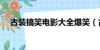 古裝搞笑電影大全爆笑(古裝搞笑電影)