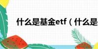 什么是基金etf(什么是基金封閉期)