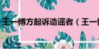 王一博方起訴造謠者(王一博方起訴造謠者)