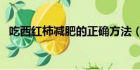 吃西紅柿減肥的正確方法(吃西紅柿減肥)