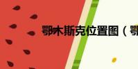 鄂木斯克位置圖(鄂木斯克)