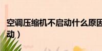 空調壓縮機不啟動什么原因(空調壓縮機不啟動)