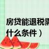 房貸能退稅需要什么條件（房貸退稅需要滿足什么條件）
