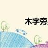 木字旁男孩名字大全（木字旁）