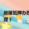 房屋抵押辦理手續流程（房產抵押流程怎么辦理）