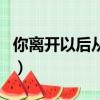 你離開以后從此就丟掉溫柔（你離開以后歌詞）