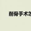 削骨手術怎么做的（削骨手術多少錢）