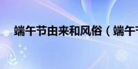 端午節由來和風俗(端午節由來和風俗)