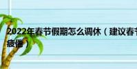 2022年春節假期怎么調休(建議春節假期避免調休造成工作疲倦)