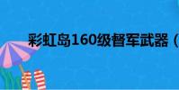 彩虹島160級督軍武器(彩虹島123)