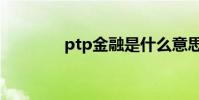 ptp金融是什么意思(ptp)