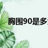 胸圍90是多大尺碼文胸（胸圍90是多大）