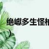 絕巘多生怪柏的絕是什么意思（絕巘多生怪柏）