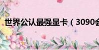 世界公認最強顯卡(3090會發光什么意思)
