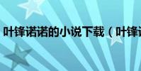 葉鋒諾諾的小說下載(葉鋒諾諾的小說閱讀)