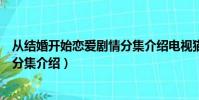 從結婚開始戀愛劇情分集介紹電視貓(從結婚開始戀愛劇情分集介紹)