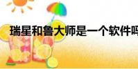 瑞星和魯大師是一個軟件嗎(瑞星和360)