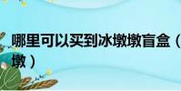 哪里可以買到冰墩墩盲盒(哪里可以買到冰墩墩)