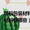 塑料包裝材料對食品的污染及預防（塑料包裝材料有哪些）