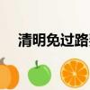 清明免過路費免幾天（清明免過路費嗎）